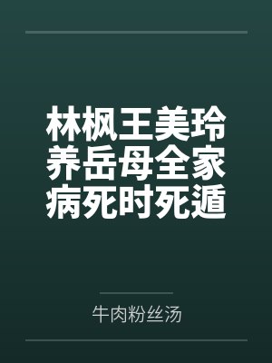 林枫王美玲养岳母全家病死时死遁的妻子活了封面