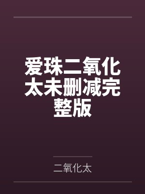 爱珠二氧化太未删减完整版封面
