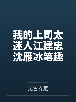 我的上司太迷人江建忠沈雁冰笔趣阁无弹窗封面