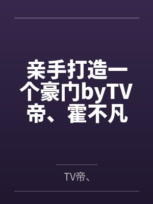 亲手打造一个豪门byTV帝、霍不凡封面