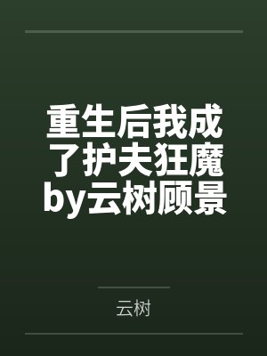 重生后我成了护夫狂魔by云树顾景琛封面