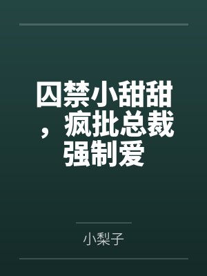 囚禁小甜甜，疯批总裁强制爱封面